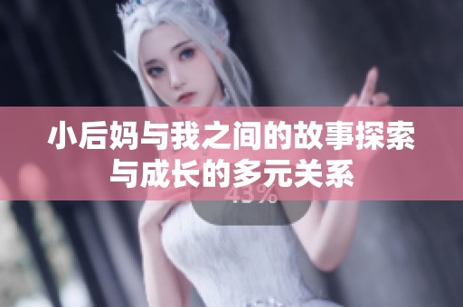 小后妈与我之间的故事探索与成长的多元关系