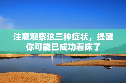 注意观察这三种症状，提醒你可能已成功着床了