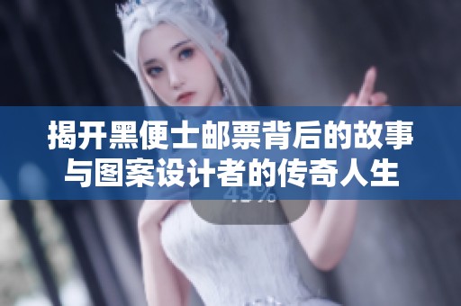 揭开黑便士邮票背后的故事与图案设计者的传奇人生