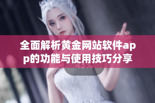 全面解析黄金网站软件app的功能与使用技巧分享