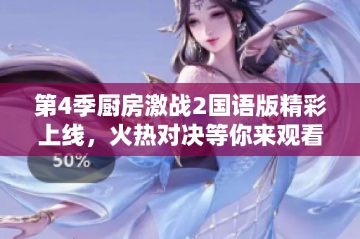 第4季厨房激战2国语版精彩上线，火热对决等你来观看！