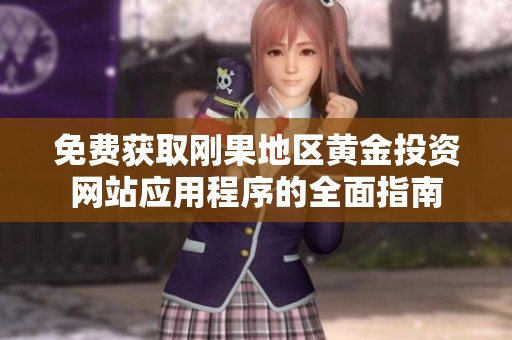 免费获取刚果地区黄金投资网站应用程序的全面指南