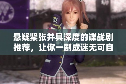 悬疑紧张并具深度的谍战剧推荐，让你一剧成迷无可自拔