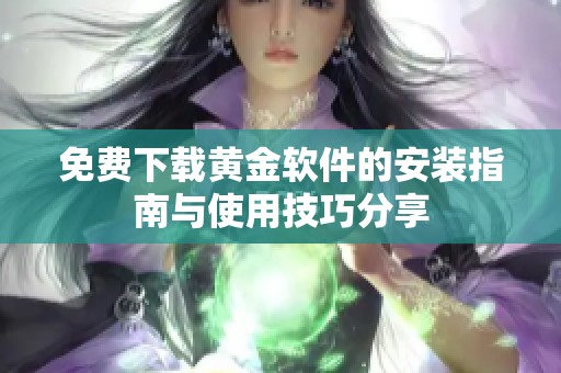 免费下载黄金软件的安装指南与使用技巧分享
