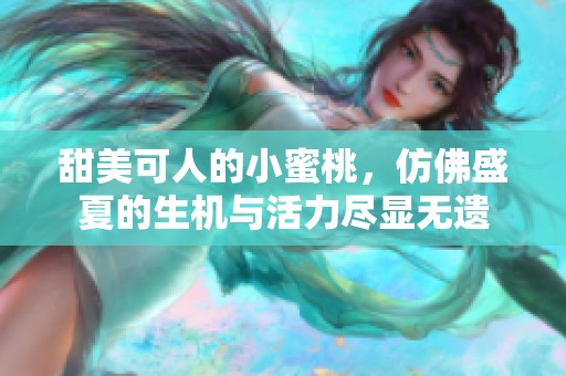 甜美可人的小蜜桃，仿佛盛夏的生机与活力尽显无遗