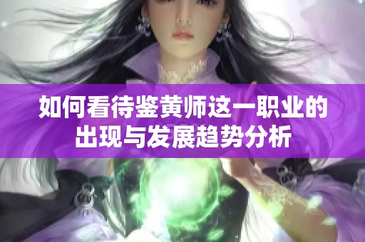 如何看待鉴黄师这一职业的出现与发展趋势分析