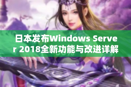 日本发布Windows Server 2018全新功能与改进详解解析