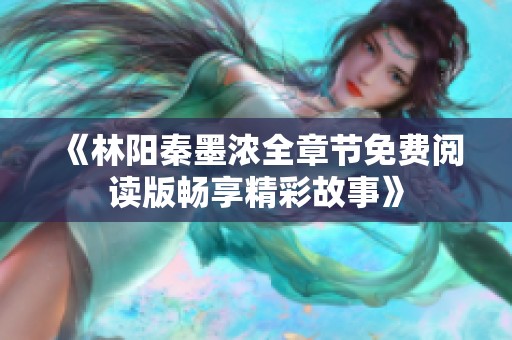 《林阳秦墨浓全章节免费阅读版畅享精彩故事》