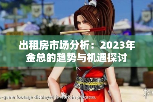 出租房市场分析：2023年金总的趋势与机遇探讨