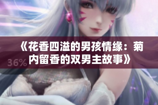 《花香四溢的男孩情缘：菊内留香的双男主故事》