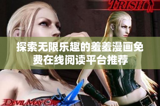 探索无限乐趣的羞羞漫画免费在线阅读平台推荐