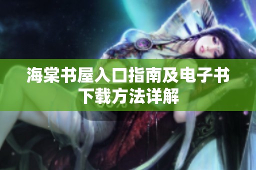 海棠书屋入口指南及电子书下载方法详解