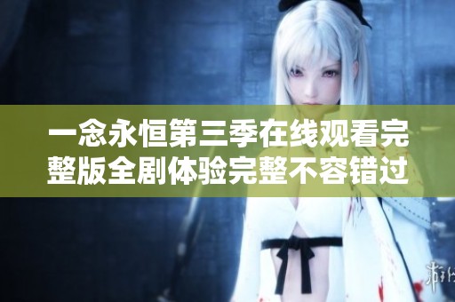 一念永恒第三季在线观看完整版全剧体验完整不容错过