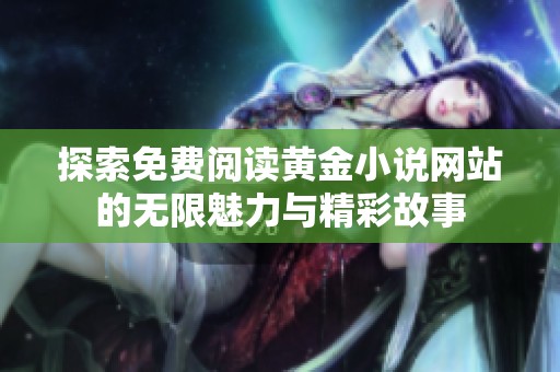 探索免费阅读黄金小说网站的无限魅力与精彩故事