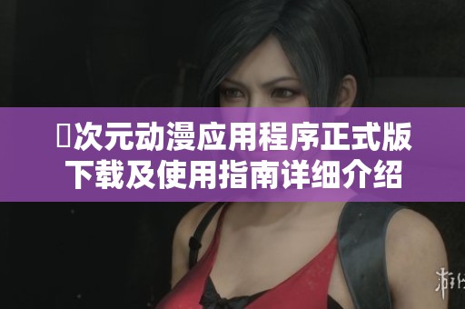 囧次元动漫应用程序正式版下载及使用指南详细介绍