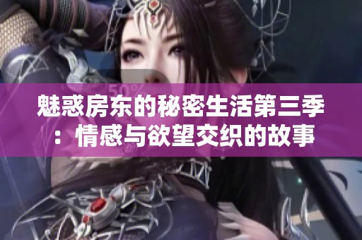 魅惑房东的秘密生活第三季：情感与欲望交织的故事