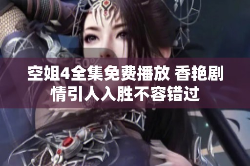空姐4全集免费播放 香艳剧情引人入胜不容错过