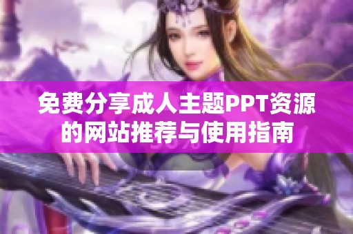 免费分享成人主题PPT资源的网站推荐与使用指南