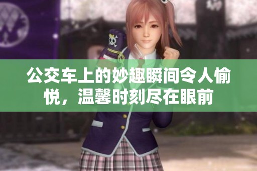 公交车上的妙趣瞬间令人愉悦，温馨时刻尽在眼前