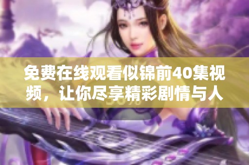 免费在线观看似锦前40集视频，让你尽享精彩剧情与人物魅力