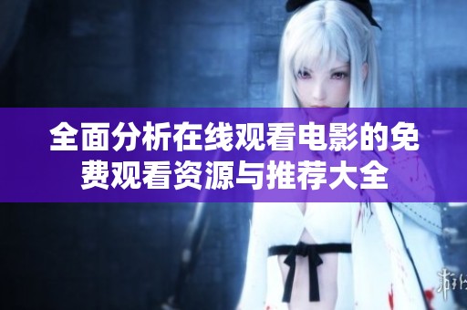 全面分析在线观看电影的免费观看资源与推荐大全