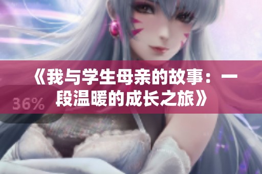 《我与学生母亲的故事：一段温暖的成长之旅》